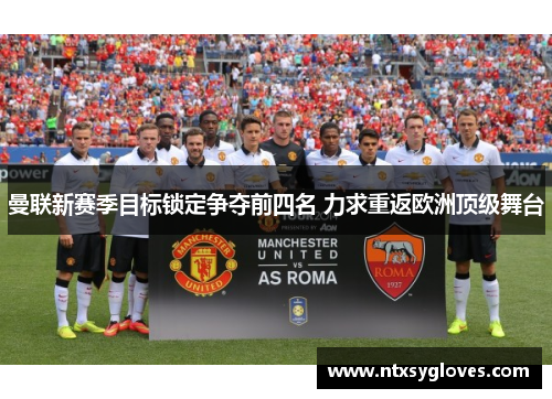 曼联新赛季目标锁定争夺前四名 力求重返欧洲顶级舞台