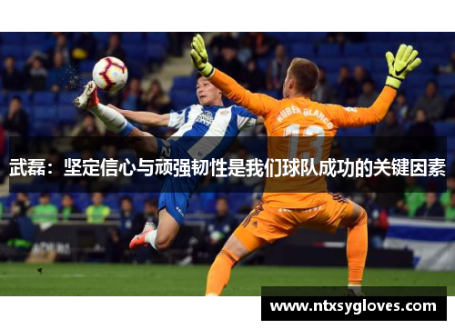 武磊：坚定信心与顽强韧性是我们球队成功的关键因素
