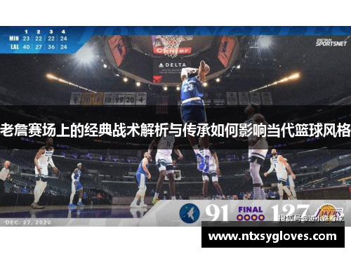 老詹赛场上的经典战术解析与传承如何影响当代篮球风格